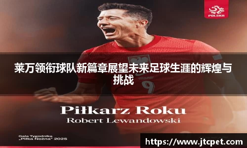 莱万领衔球队新篇章展望未来足球生涯的辉煌与挑战
